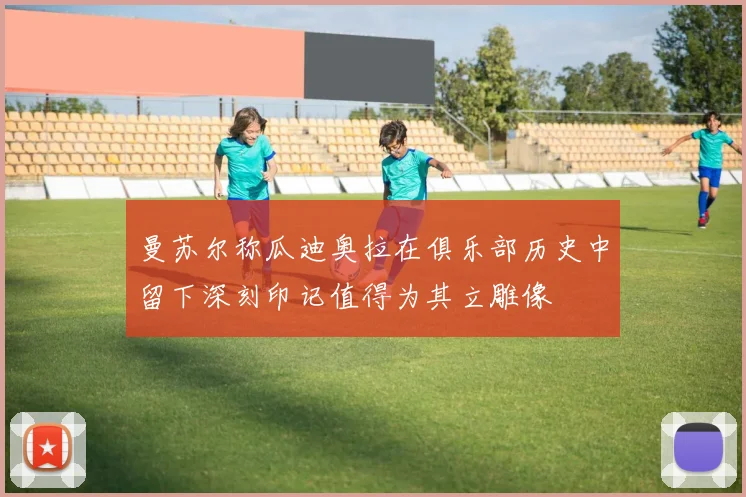曼苏尔称瓜迪奥拉在俱乐部历史中留下深刻印记值得为其立雕像